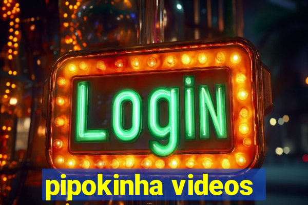 pipokinha videos